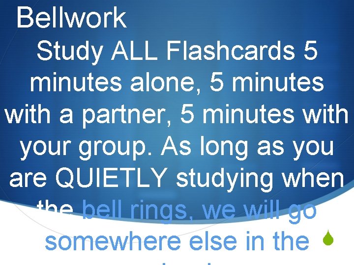 Bellwork Study ALL Flashcards 5 minutes alone, 5 minutes with a partner, 5 minutes