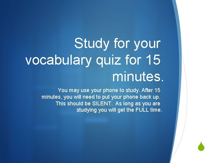 Study for your vocabulary quiz for 15 minutes. You may use your phone to