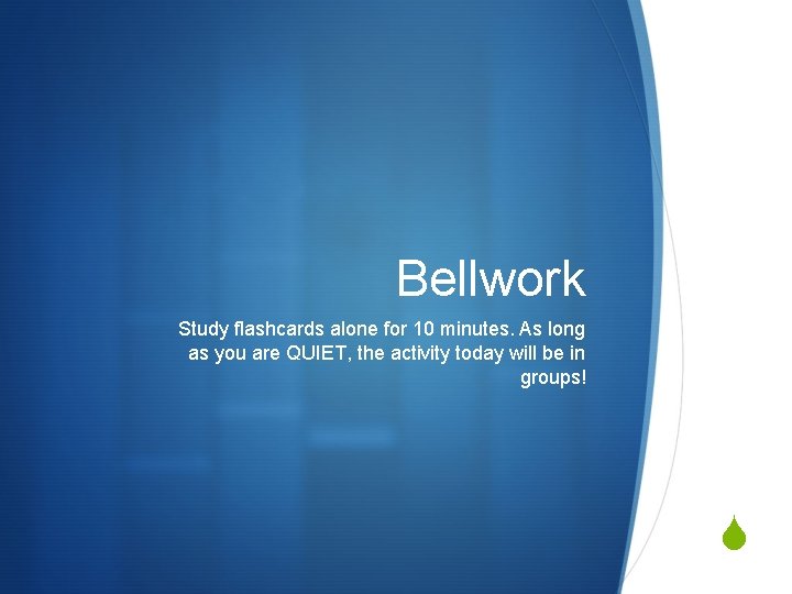 Bellwork Study flashcards alone for 10 minutes. As long as you are QUIET, the