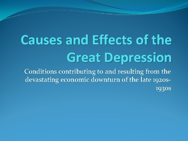 Causes and Effects of the Great Depression Conditions contributing to and resulting from the