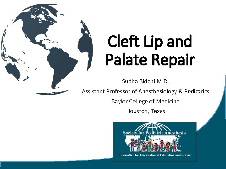 Cleft Lip and Palate Repair Sudha Bidani M. D. Assistant Professor of Anesthesiology &