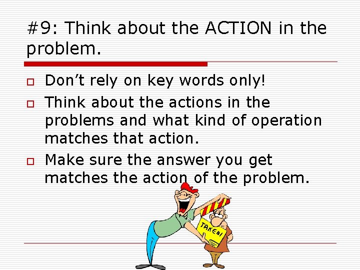 #9: Think about the ACTION in the problem. o o o Don’t rely on