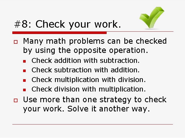 #8: Check your work. o Many math problems can be checked by using the