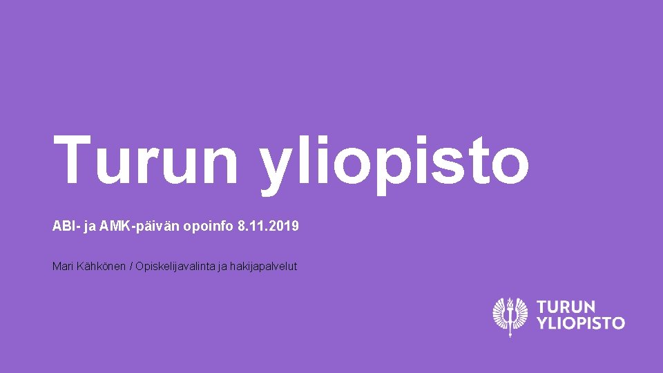 Turun yliopisto ABI- ja AMK-päivän opoinfo 8. 11. 2019 Mari Kähkönen / Opiskelijavalinta ja