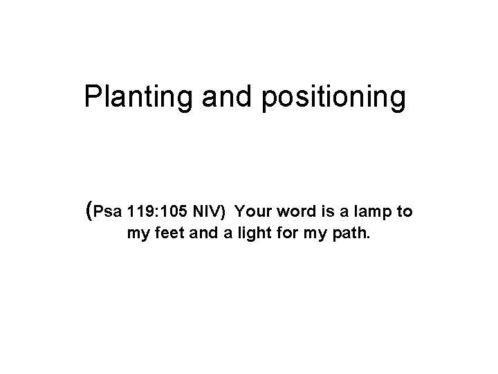 Planting and positioning (Psa 119: 105 NIV) Your word is a lamp to my