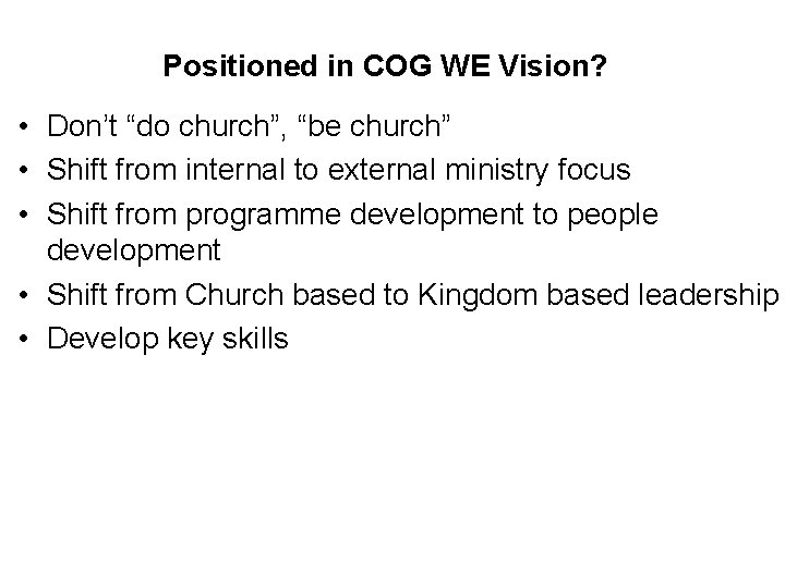 Positioned in COG WE Vision? • Don’t “do church”, “be church” • Shift from