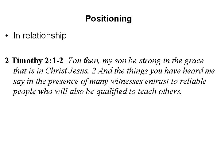 Positioning • In relationship 2 Timothy 2: 1 -2 You then, my son be