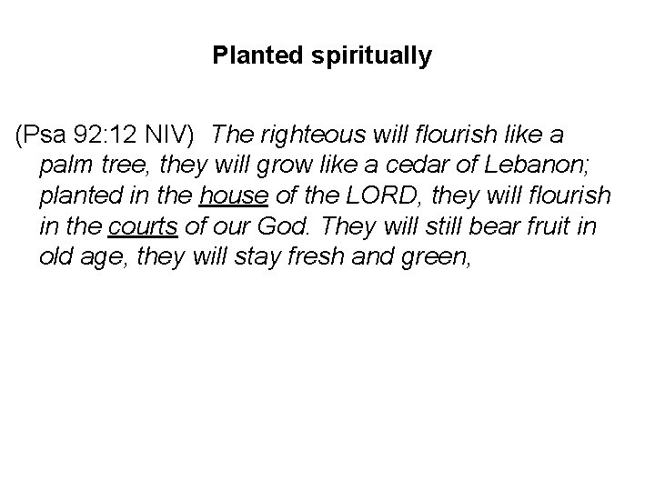 Planted spiritually (Psa 92: 12 NIV) The righteous will flourish like a palm tree,