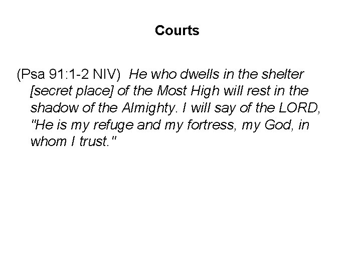 Courts (Psa 91: 1 -2 NIV) He who dwells in the shelter [secret place]