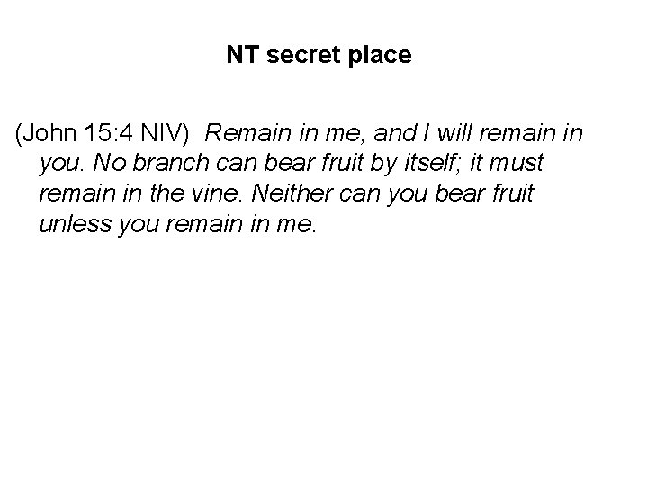 NT secret place (John 15: 4 NIV) Remain in me, and I will remain
