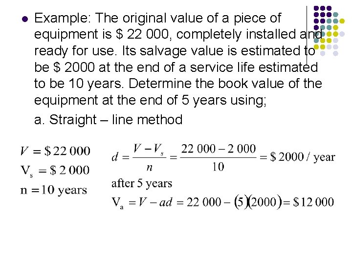 l Example: The original value of a piece of equipment is $ 22 000,