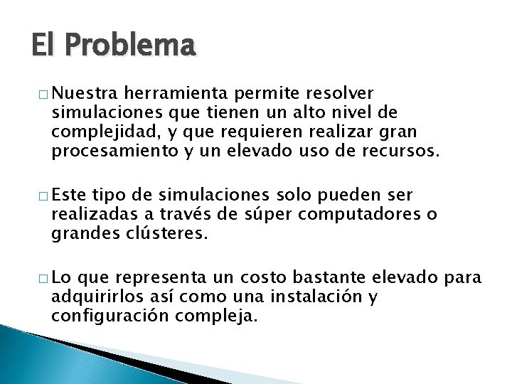 El Problema � Nuestra herramienta permite resolver simulaciones que tienen un alto nivel de