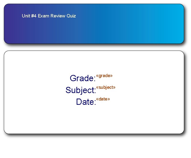 Unit #4 Exam Review Quiz «grade» Grade: «subject» Subject: «date» Date: 