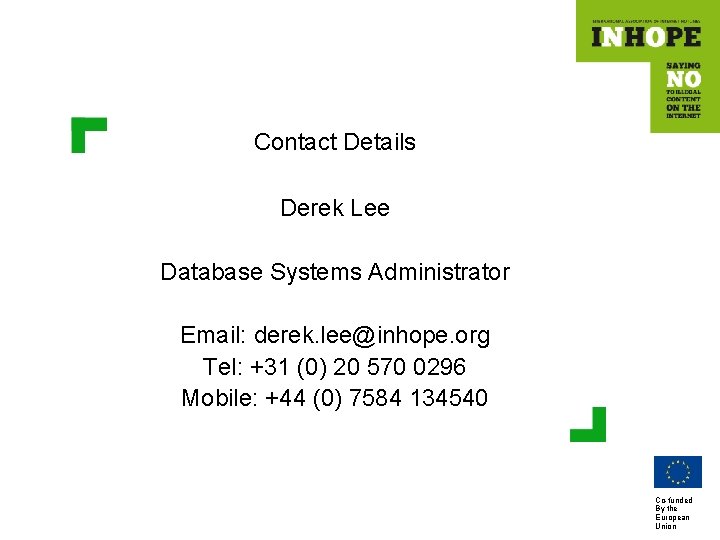 Contact Details Derek Lee Database Systems Administrator Email: derek. lee@inhope. org Tel: +31 (0)