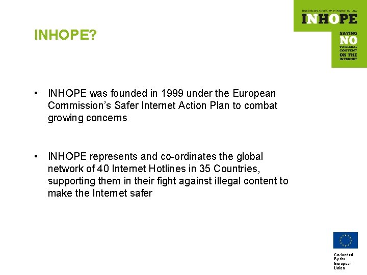 INHOPE? • INHOPE was founded in 1999 under the European Commission’s Safer Internet Action