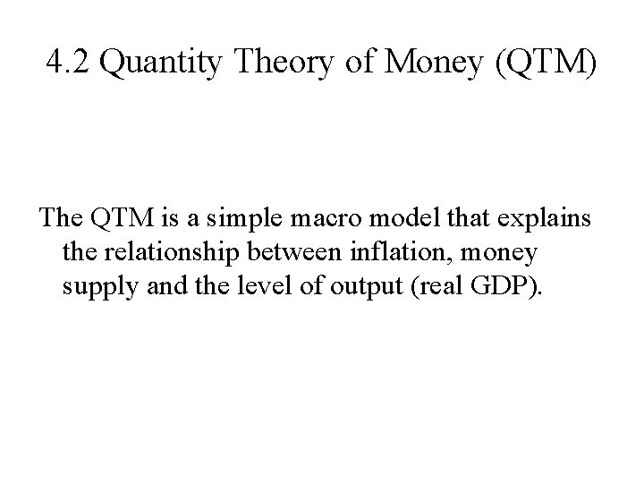 4. 2 Quantity Theory of Money (QTM) The QTM is a simple macro model