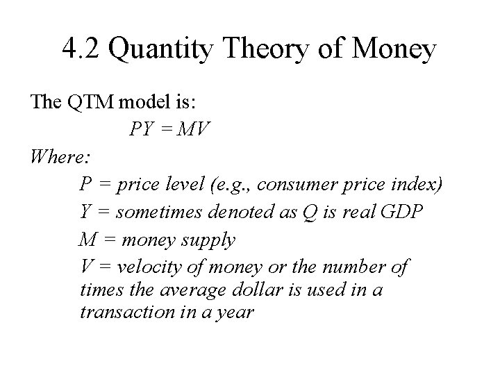 4. 2 Quantity Theory of Money The QTM model is: PY = MV Where: