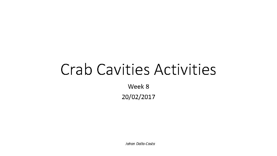 Crab Cavities Activities Week 8 20/02/2017 Johan Dalla-Costa 