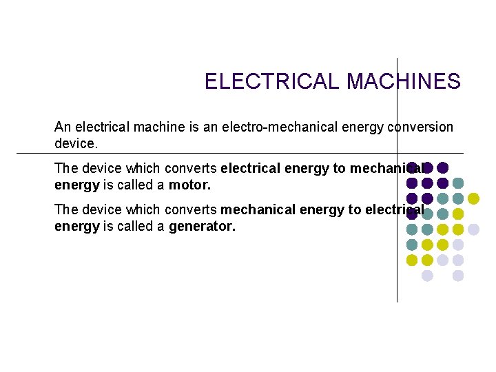 ELECTRICAL MACHINES An electrical machine is an electro-mechanical energy conversion device. The device which