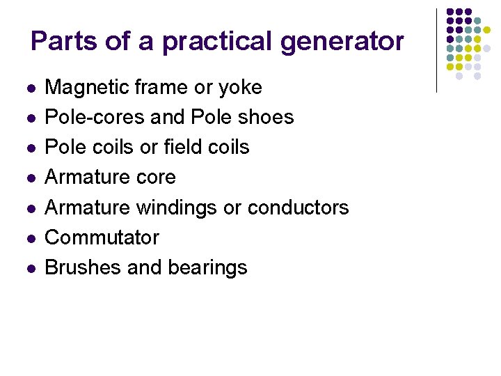 Parts of a practical generator l l l l Magnetic frame or yoke Pole-cores