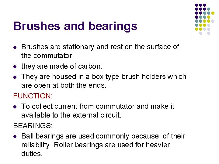 Brushes and bearings Brushes are stationary and rest on the surface of the commutator.