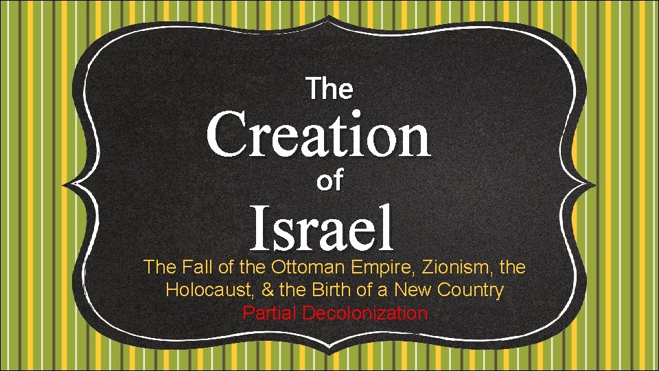 The Creation of Israel The Fall of the Ottoman Empire, Zionism, the Holocaust, &