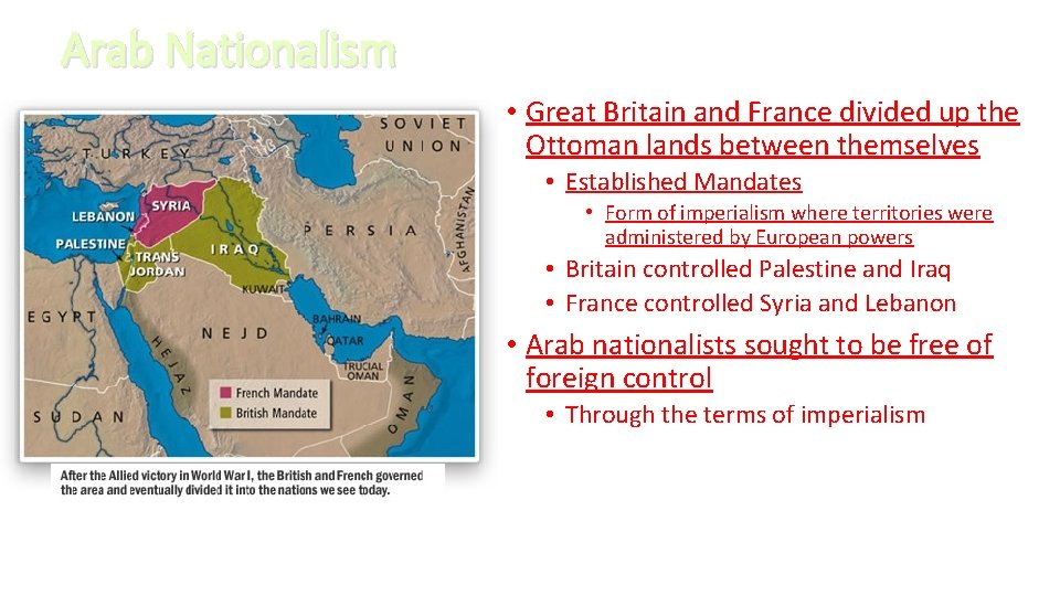 Arab Nationalism • Great Britain and France divided up the Ottoman lands between themselves