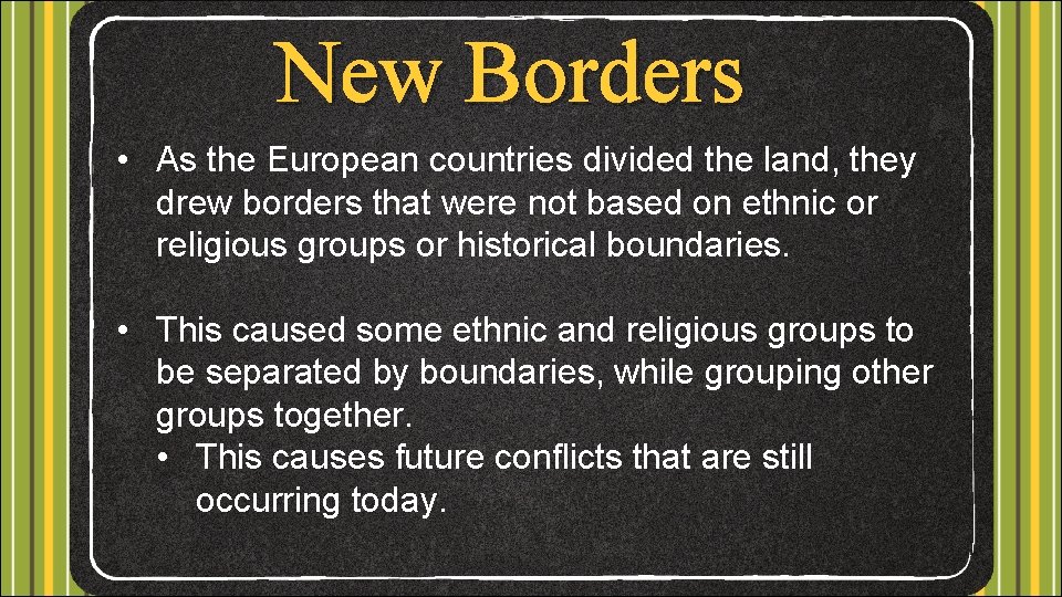 New Borders • As the European countries divided the land, they drew borders that