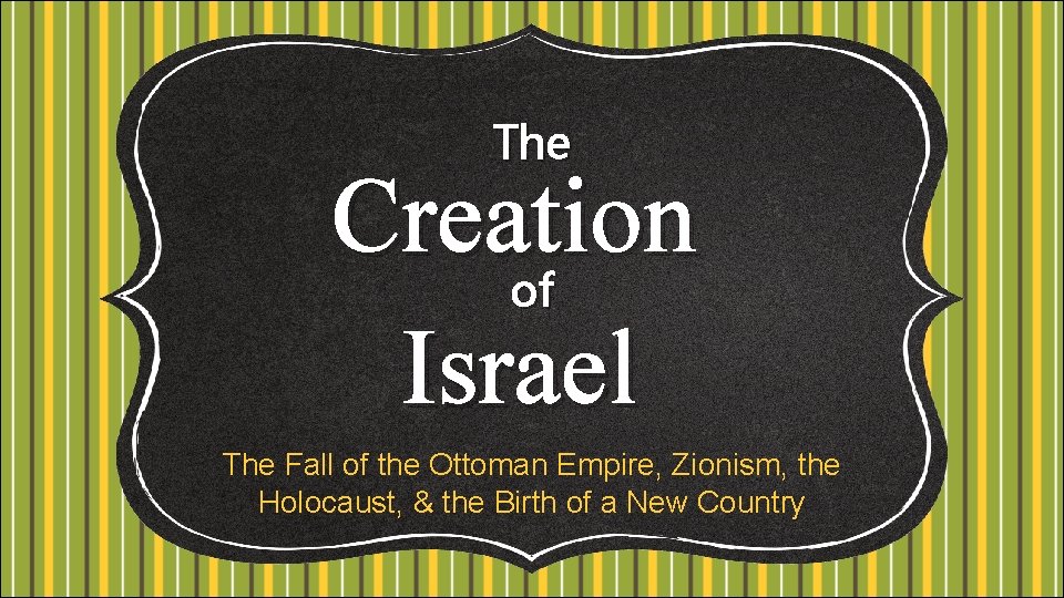 The Creation of Israel The Fall of the Ottoman Empire, Zionism, the Holocaust, &