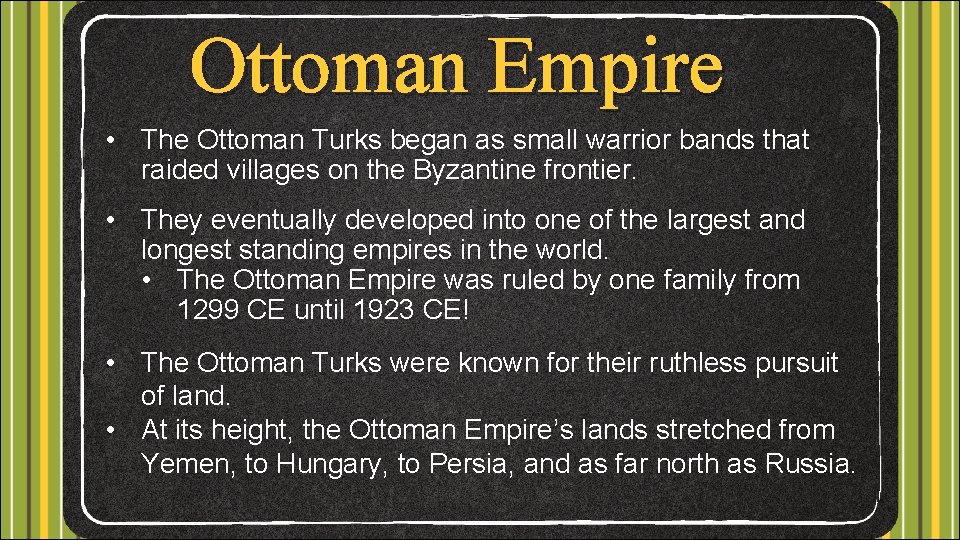 Ottoman Empire • The Ottoman Turks began as small warrior bands that raided villages