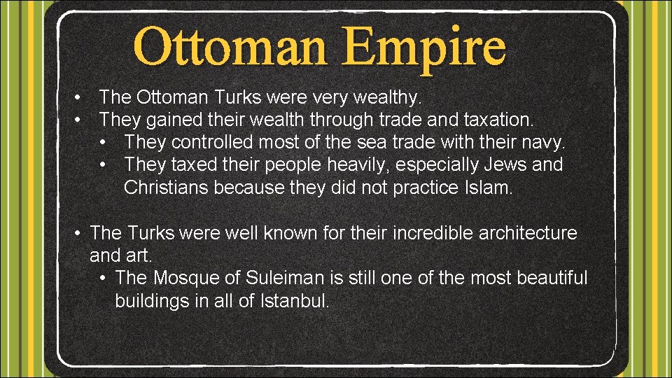 Ottoman Empire • The Ottoman Turks were very wealthy. • They gained their wealth