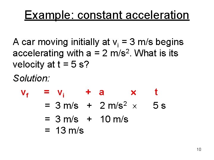 Example: constant acceleration A car moving initially at vi = 3 m/s begins accelerating