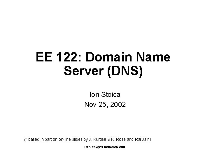 EE 122: Domain Name Server (DNS) Ion Stoica Nov 25, 2002 (* based in