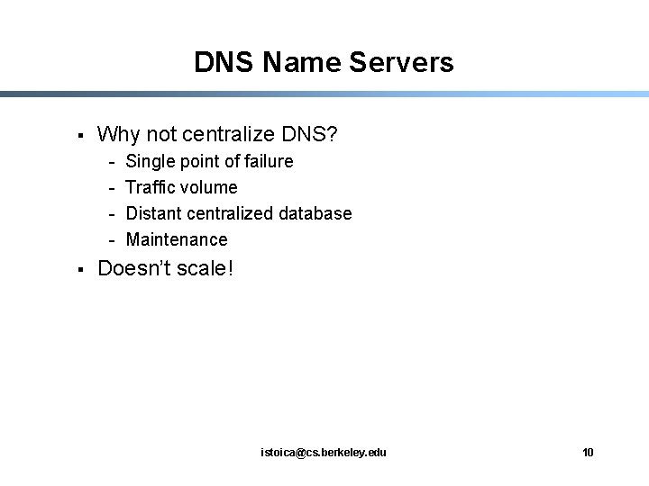 DNS Name Servers § Why not centralize DNS? - § Single point of failure