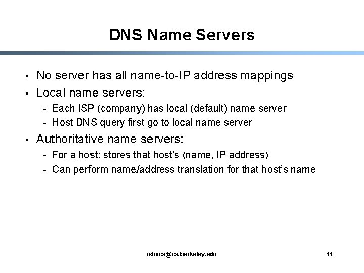 DNS Name Servers § § No server has all name-to-IP address mappings Local name