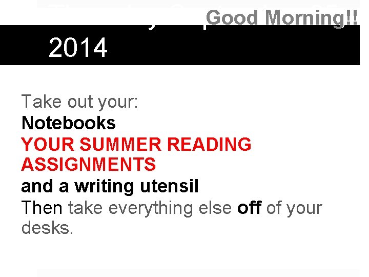 Thursday September 25, Good Morning!! 2014 Take out your: Notebooks YOUR SUMMER READING ASSIGNMENTS