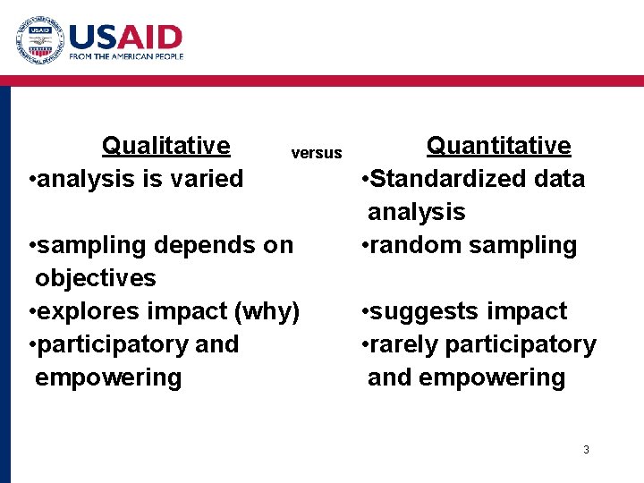 Qualitative • analysis is varied versus • sampling depends on objectives • explores impact