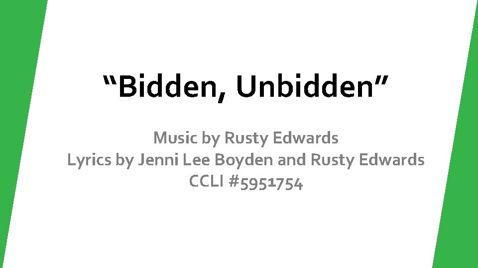 “Bidden, Unbidden” Music by Rusty Edwards Lyrics by Jenni Lee Boyden and Rusty Edwards “Bidden, Unbidden” Music by Rusty Edwards Lyrics by Jenni Lee Boyden and Rusty Edwards