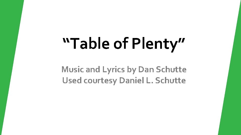 “Table of Plenty” Music and Lyrics by Dan Schutte Used courtesy Daniel L. Schutte