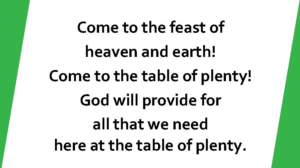 Come to the feast of heaven and earth! Come to the table of plenty!