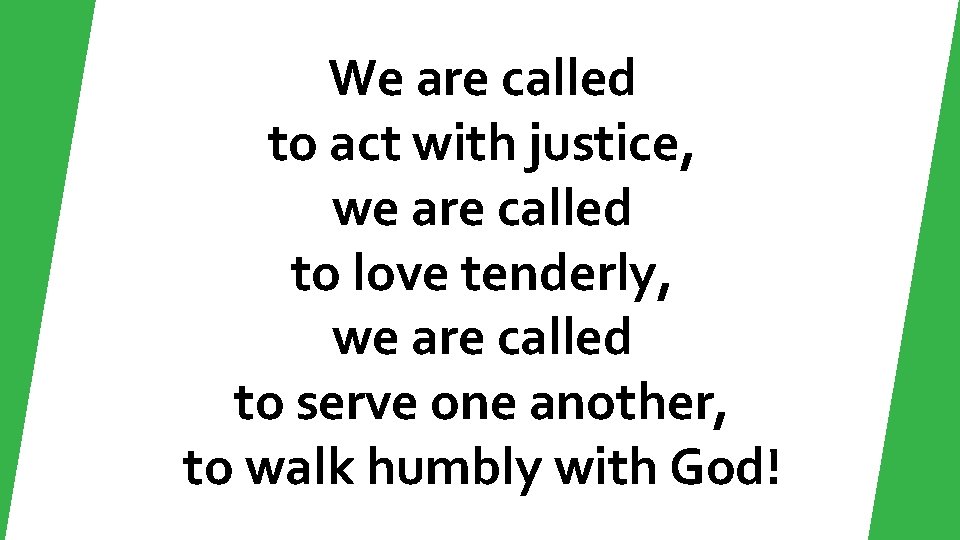 We are called to act with justice, we are called to love tenderly, we