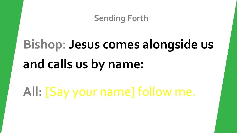 Sending Forth Bishop: Jesus comes alongside us and calls us by name: All: [Say