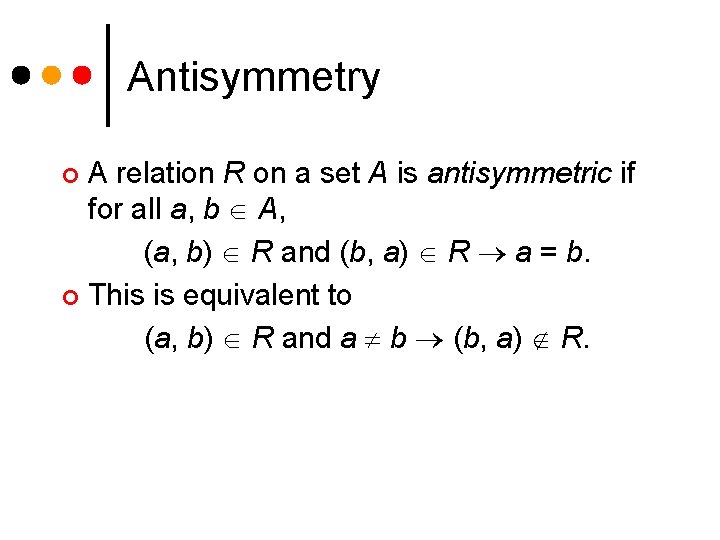 Antisymmetry A relation R on a set A is antisymmetric if for all a,