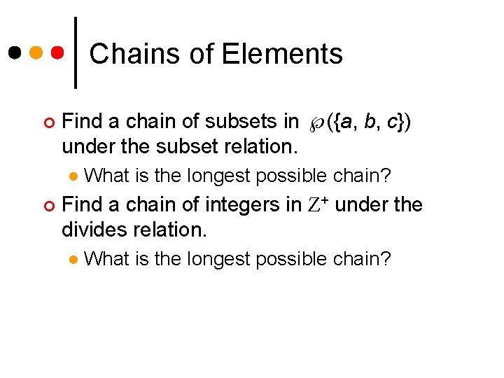 Chains of Elements ¢ Find a chain of subsets in ({a, b, c}) under
