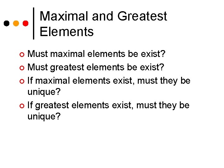 Maximal and Greatest Elements Must maximal elements be exist? ¢ Must greatest elements be