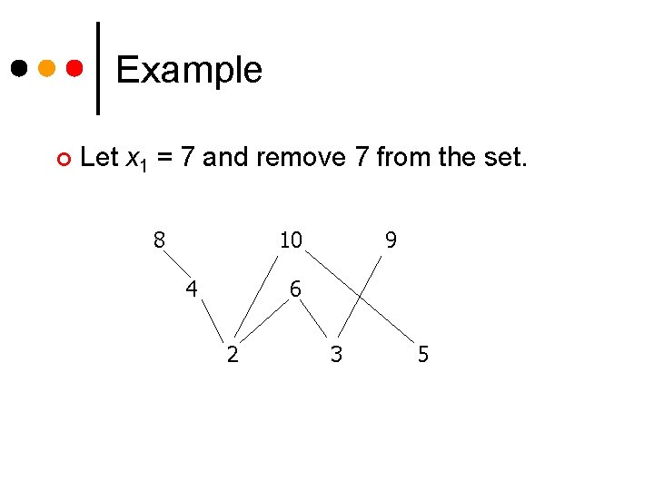 Example ¢ Let x 1 = 7 and remove 7 from the set. 8