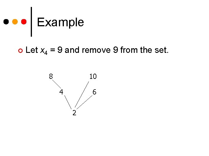 Example ¢ Let x 4 = 9 and remove 9 from the set. 8