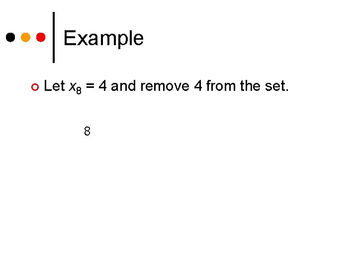 Example ¢ Let x 8 = 4 and remove 4 from the set. 8