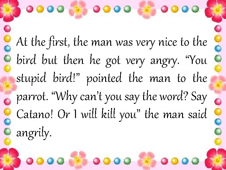 At the first, the man was very nice to the bird but then he