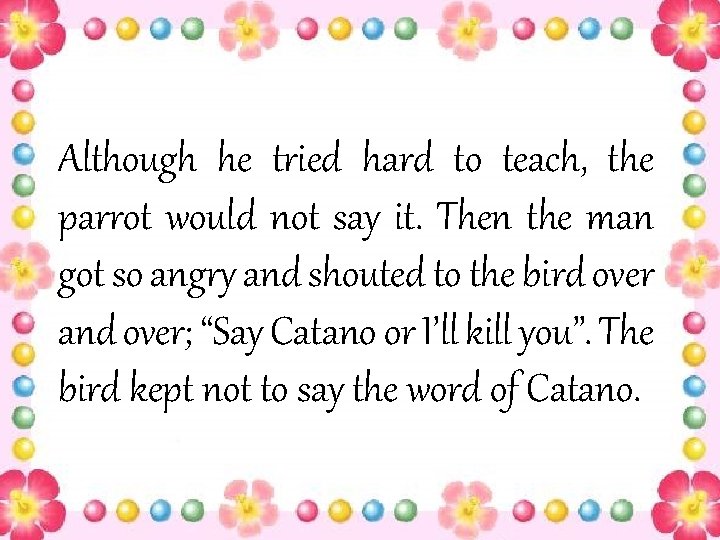 Although he tried hard to teach, the parrot would not say it. Then the